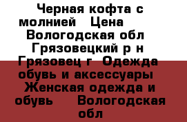 Черная кофта с молнией › Цена ­ 100 - Вологодская обл., Грязовецкий р-н, Грязовец г. Одежда, обувь и аксессуары » Женская одежда и обувь   . Вологодская обл.